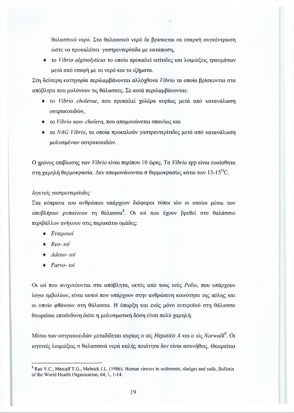 νερό και τα ιζήματα. Στη δεύτερη κατηγορία περιλαμβάνονται αλλόχθονα Vibrio τα οποία βρίσκονται στα απόβλητα που μολύνουν τις θάλασσες.