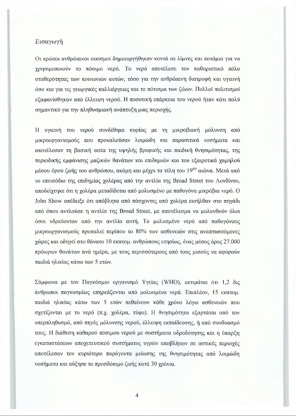 Πολλοί πολιτισμοί εξαφανίσθηκαν από έλλειψη νερού. Η ποσοτική επάρκεια του νερού ήταν κάτι πολύ σημαντικό για την πληθυσμιακή ανάπτυξη μιας περιοχής.