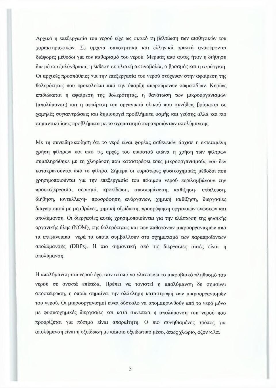 Οι αρχικές προσπάθειες για την επεξεργασία του νερού στόχευαν στην αφαίρεση της θολερότητας που προκαλείται από την ύπαρξη αιωρούμενων σωματιδίων.