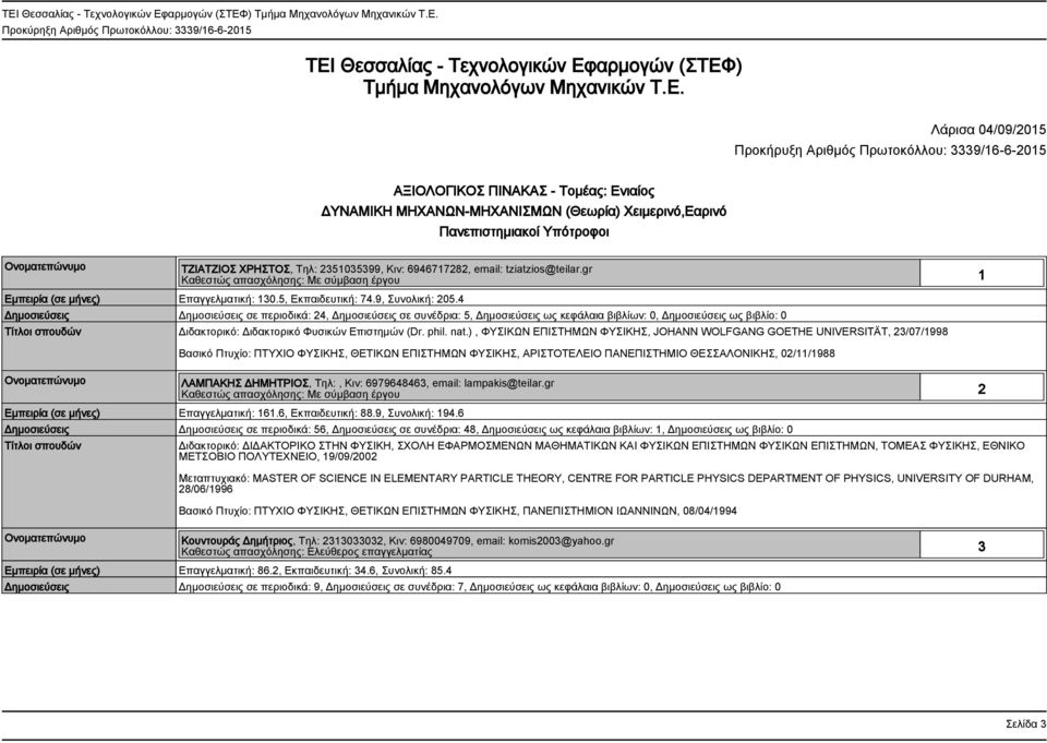 gr Καθεστώς απασχόλησης: Με σύμβαση έργου 1 Εμπειρία (σε μήνες) Επαγγελματική: 130.5, Εκπαιδευτική: 74.9, Συνολική: 205.