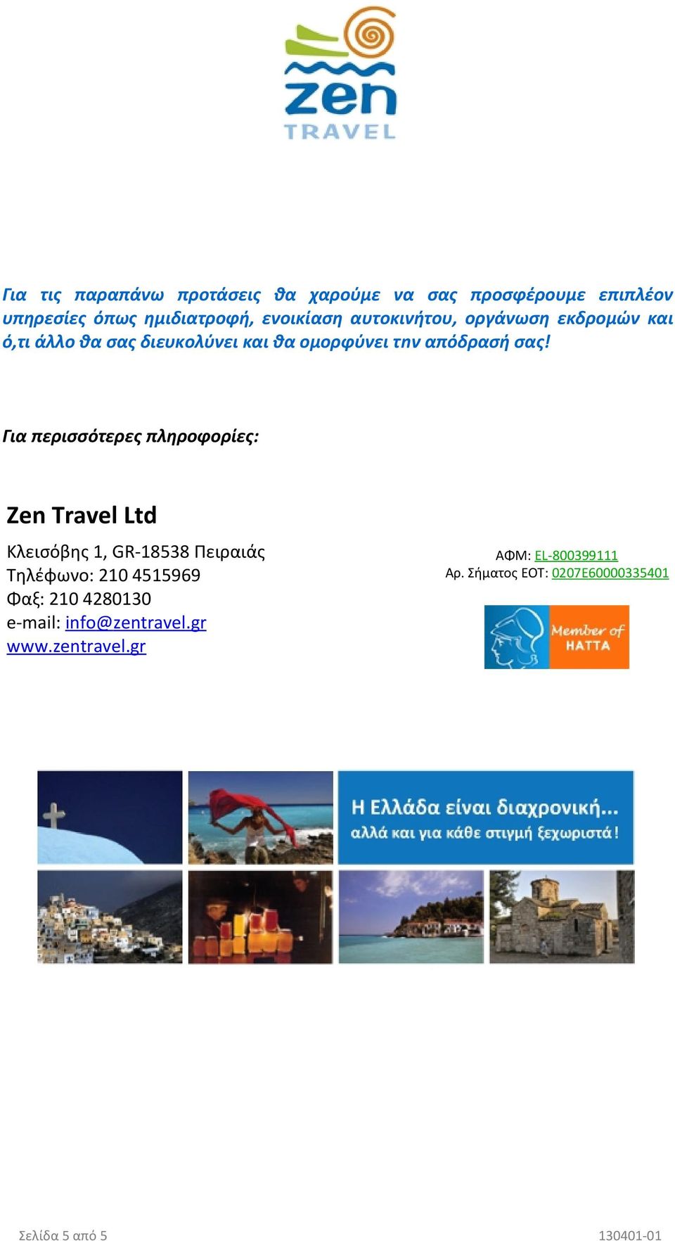 Για περισσότερες πληροφορίες: Zen Travel Ltd Κλεισόβης 1, GR-18538 Πειραιάς Τηλέφωνο: 210 4515969 Φαξ: 210