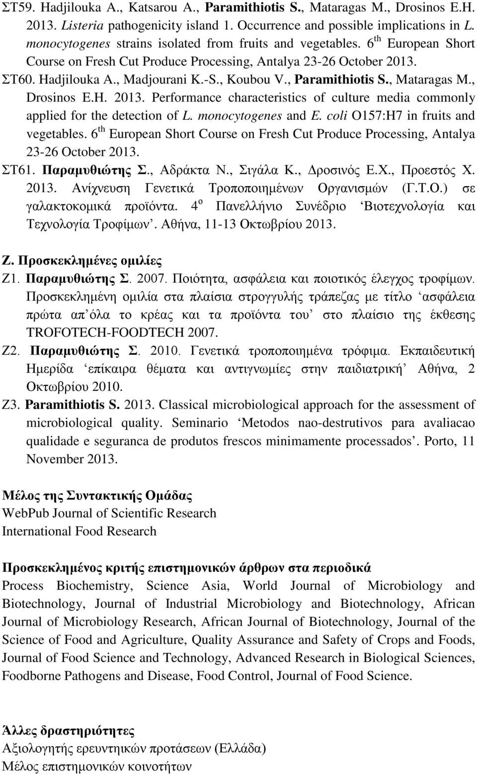 , Paramithiotis S., Mataragas M., Drosinos E.H. 2013. Performance characteristics of culture media commonly applied for the detection of L. monocytogenes and E. coli O157:H7 in fruits and vegetables.