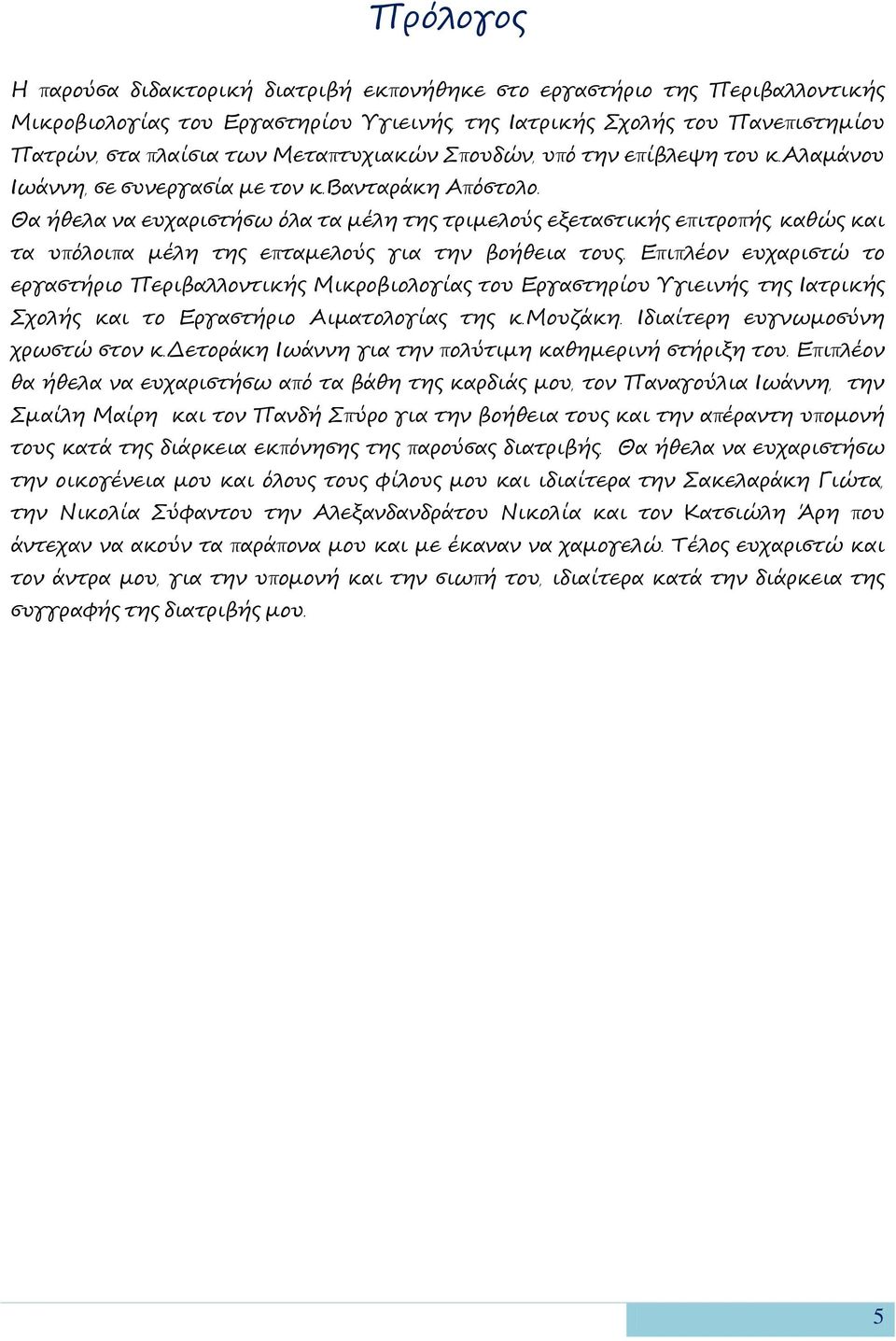 Θα ήθελα να ευχαριστήσω όλα τα μέλη της τριμελούς εξεταστικής επιτροπής, καθώς και τα υπόλοιπα μέλη της επταμελούς για την βοήθεια τους.