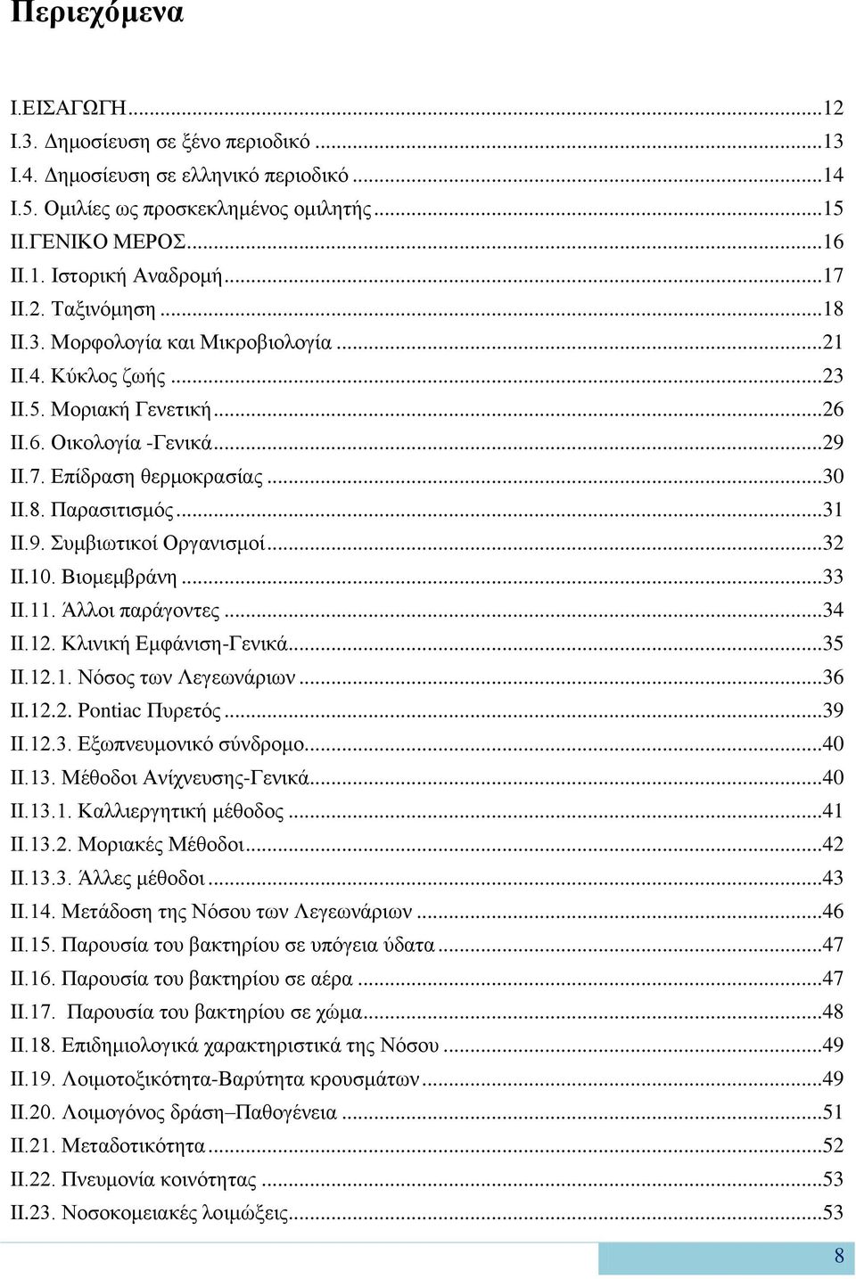 .. 31 II.9. Συμβιωτικοί Οργανισμοί... 32 II.10. Βιομεμβράνη... 33 II.11. Άλλοι παράγοντες... 34 II.12. Κλινική Εμφάνιση-Γενικά... 35 II.12.1. Νόσος των Λεγεωνάριων... 36 II.12.2. Pontiac Πυρετός.