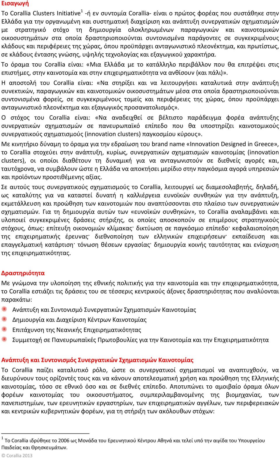 όπου προϋπάρχει ανταγωνιστικό πλεονέκτημα, και πρωτίστως, σε κλάδους έντασης γνώσης, υψηλής τεχνολογίας και εξαγωγικού χαρακτήρα.