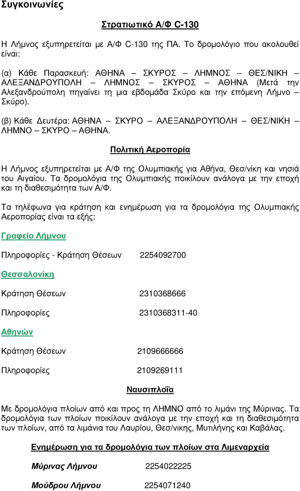 Σκύρο). (β) Κάθε ευτέρα: ΑΘΗΝΑ ΣΚΥΡΟ ΑΛΕΞΑΝ ΡΟΥΠΟΛΗ ΘΕΣ/ΝΙΚΗ ΛΗΜΝΟ ΣΚΥΡΟ ΑΘΗΝΑ. Πολιτική Αεροπορία Η Λήµνος εξυπηρετείται µε Α/Φ της Ολυµπιακής για Αθήνα, Θεσ/νίκη και νησιά του Αιγαίου.