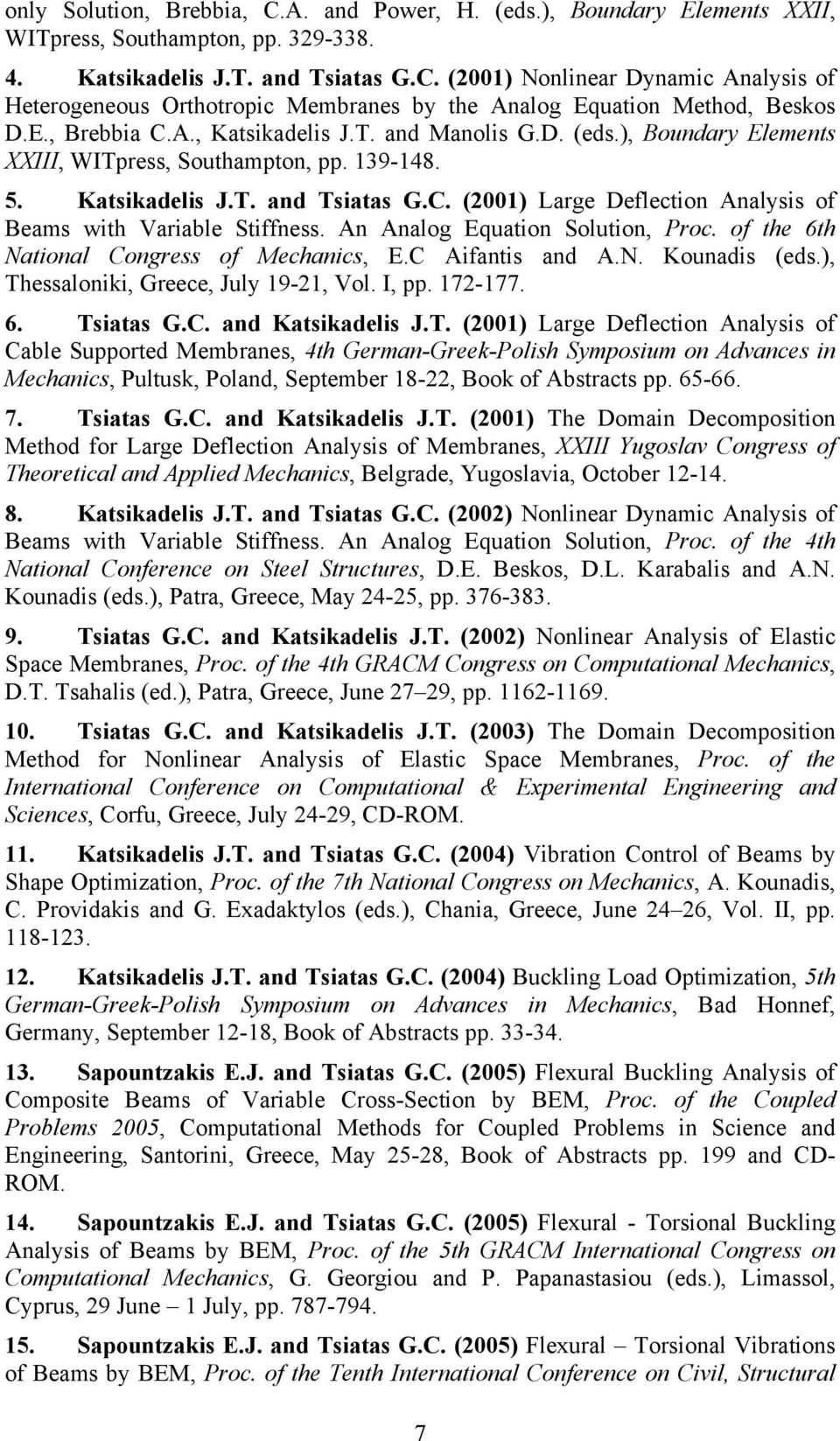 An Analog Equation Solution, Proc. of the 6th National Congress of Mechanics, E.C Aifantis and A.N. Kounadis (eds.), Thessaloniki, Greece, July 19-21, Vol. I, pp. 172-177. 6. Tsiatas G.C. and Katsikadelis J.