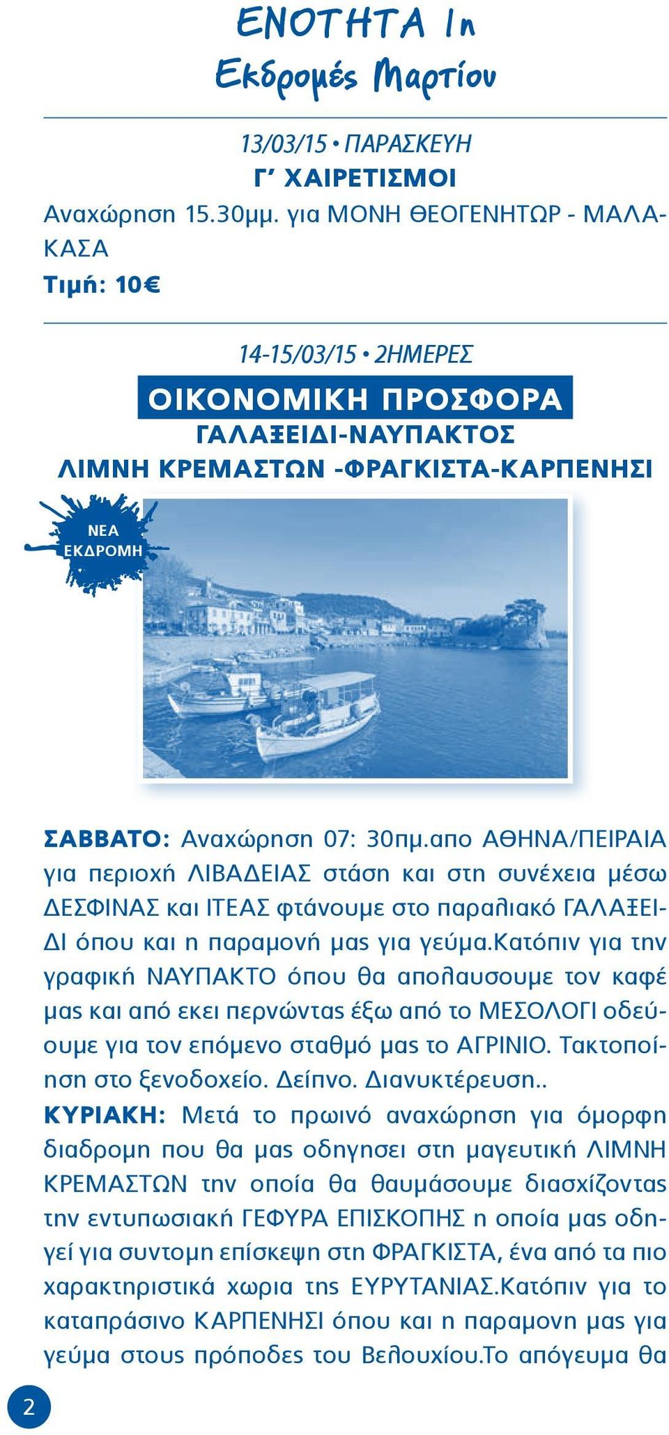 απο ΑΘΗΝΑ/ΠΕΙΡΑΙΑ για περιοχή ΛΙΒΑΔΕΙΑΣ στάση και στη συνέχεια μέσω ΔΕΣΦΙΝΑΣ και ΙΤΕΑΣ φτάνουμε στο παραλιακό ΓΑΛΑΞΕΙ- ΔΙ όπου και η παραμονή μας για γεύμα.