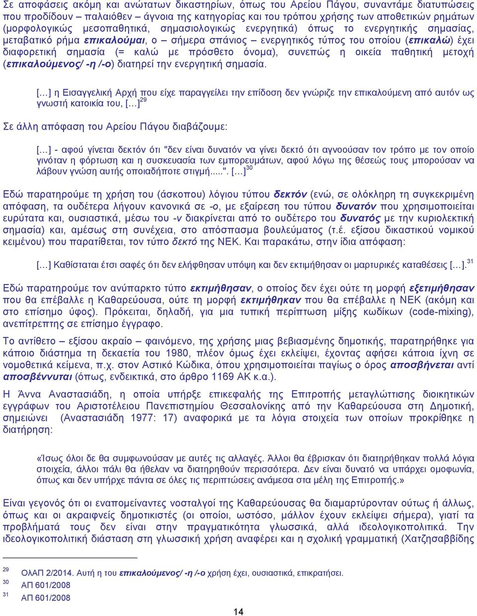 πρόσθετο όνομα), συνεπώς η οικεία παθητική μετοχή (επικαλούμενος/ -η /-ο) διατηρεί την ενεργητική σημασία.