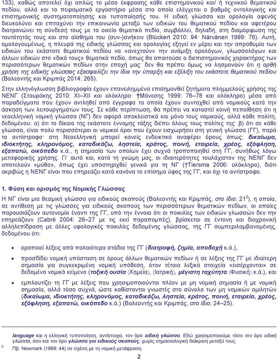Η ειδική γλώσσα και ορολογία αφενός διευκολύνει και επιταχύνει την επικοινωνία μεταξύ των ειδικών του θεματικού πεδίου και αφετέρου διατρανώνει τη σύνδεσή τους με το οικείο θεματικό πεδίο, συμβάλλει,