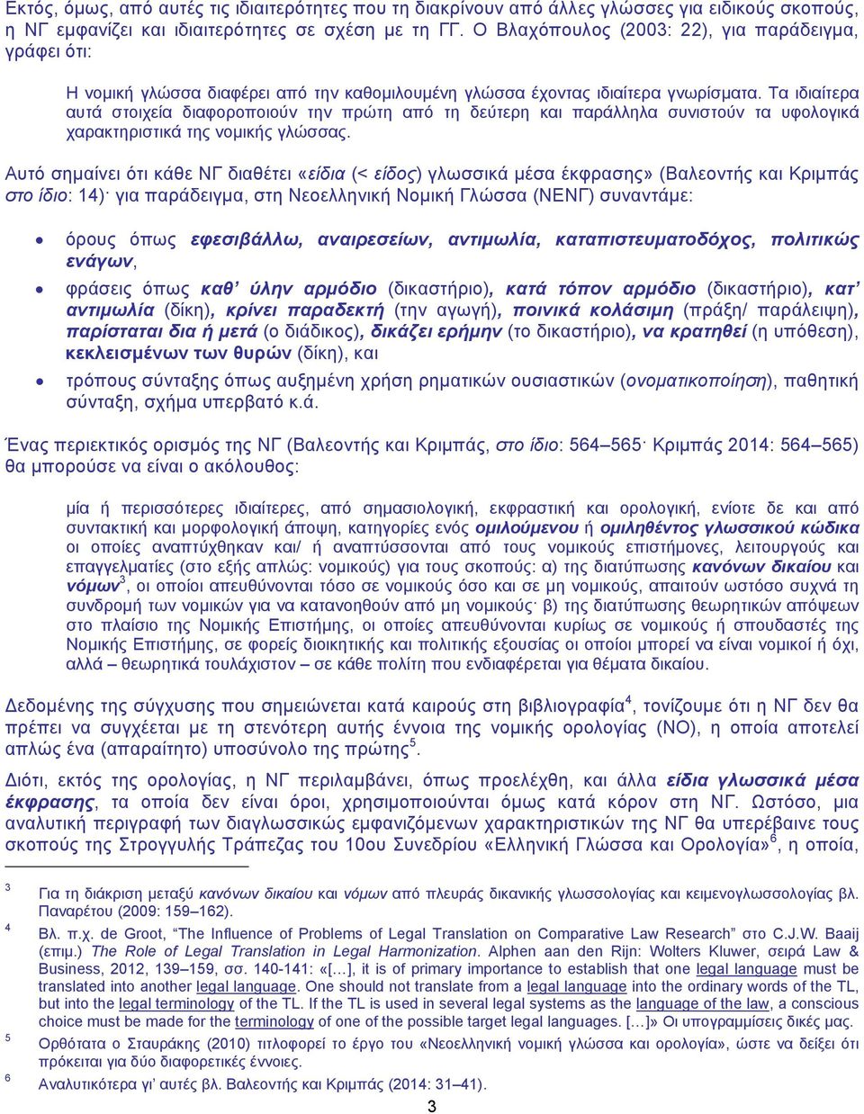 Τα ιδιαίτερα αυτά στοιχεία διαφοροποιούν την πρώτη από τη δεύτερη και παράλληλα συνιστούν τα υφολογικά χαρακτηριστικά της νομικής γλώσσας.