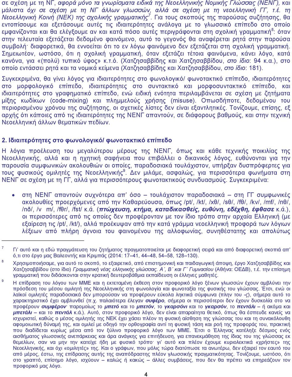 περιγράφονται στη σχολική γραμματική 8 : όταν στην τελευταία εξετάζεται δεδομένο φαινόμενο, αυτό το γεγονός θα αναφέρεται ρητά στην παρούσα συμβολή διαφορετικά, θα εννοείται ότι το εν λόγω φαινόμενο