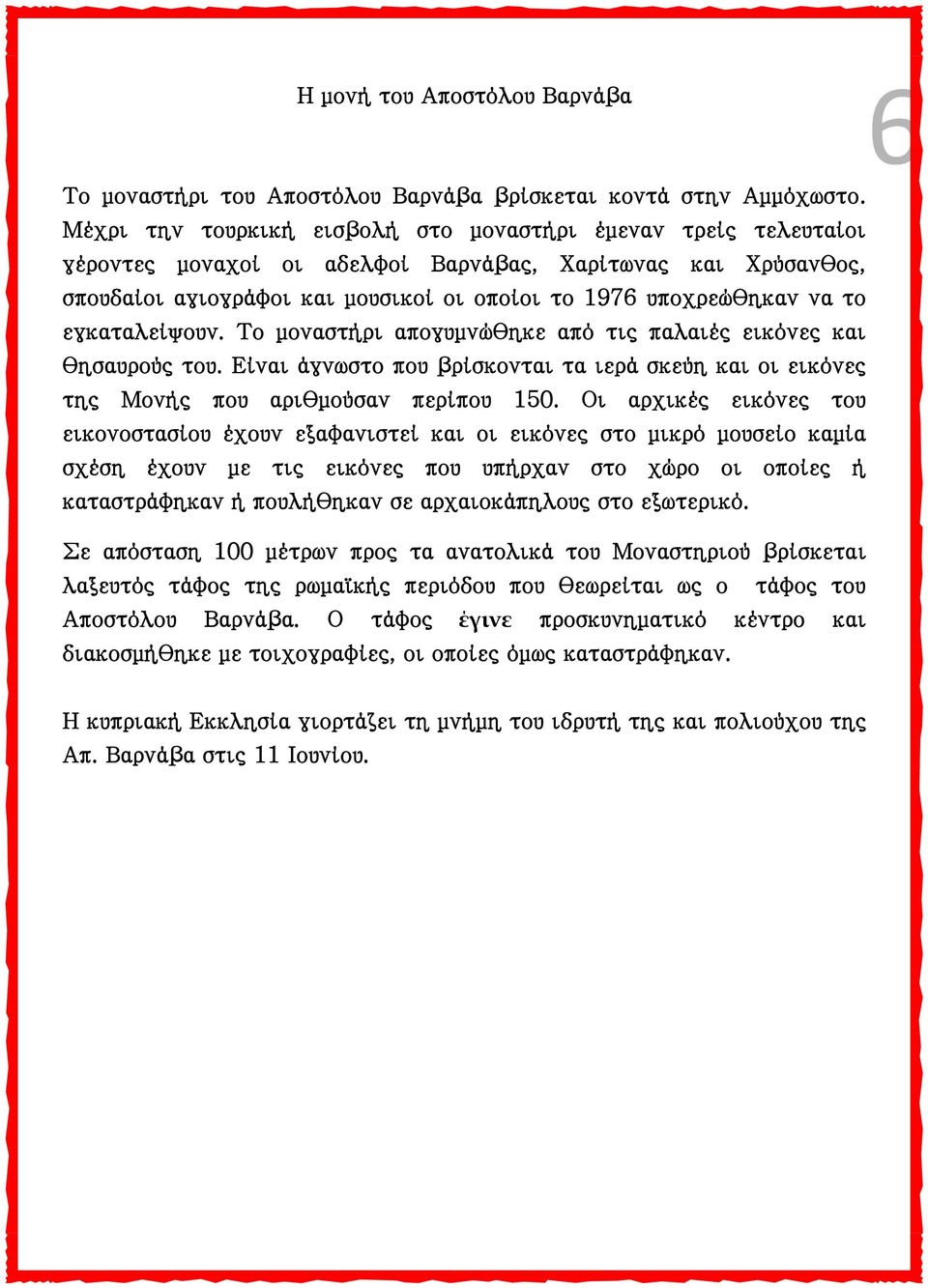 εγκαταλείψουν. Το μοναστήρι απογυμνώθηκε από τις παλαιές εικόνες και θησαυρούς του. Είναι άγνωστο που βρίσκονται τα ιερά σκεύη και οι εικόνες της Μονής που αριθμούσαν περίπου 150.