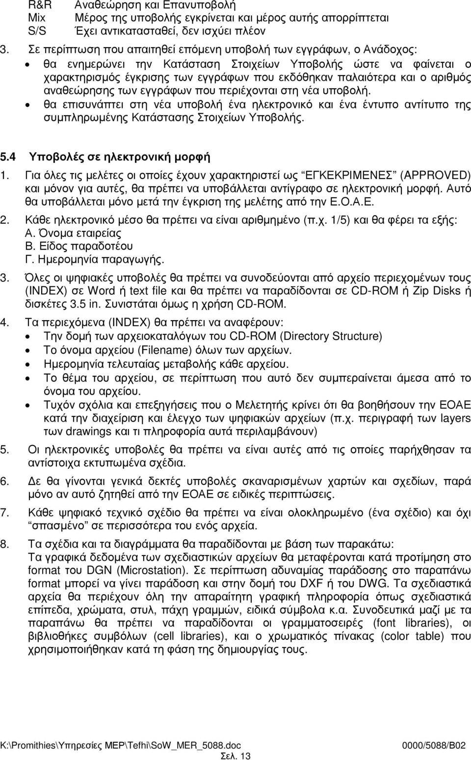 ο αριθµός αναθεώρησης των εγγράφων που περιέχονται στη νέα υποβολή. θα επισυνάπτει στη νέα υποβολή ένα ηλεκτρονικό και ένα έντυπο αντίτυπο της συµπληρωµένης Κατάστασης Στοιχείων Υποβολής. 5.