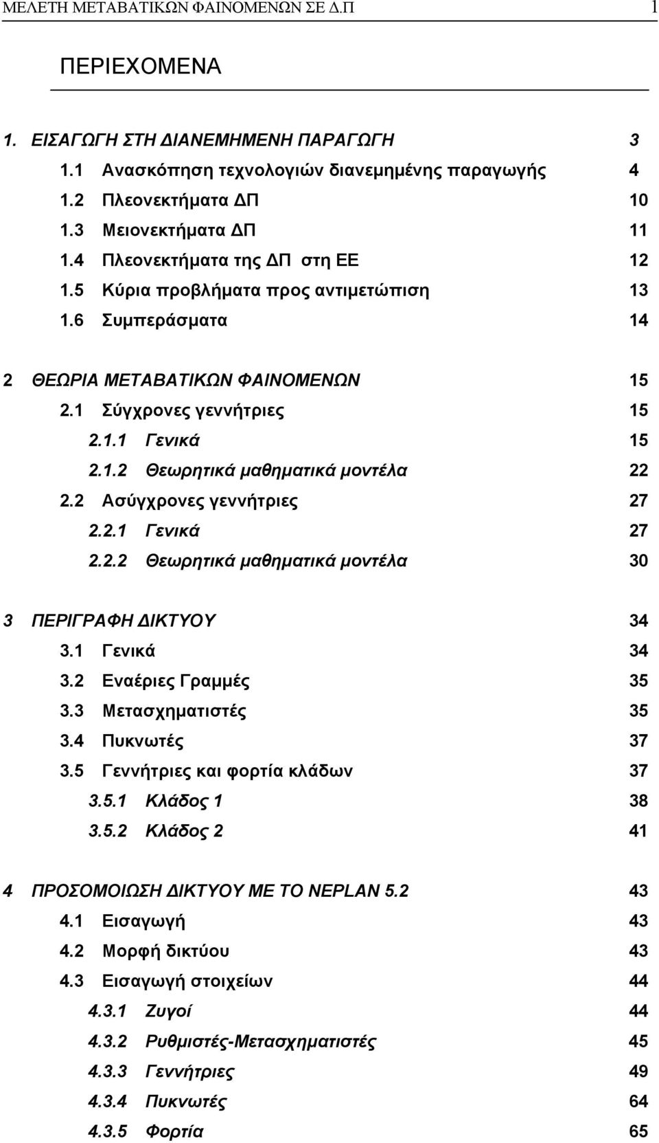 2 Ασύγχρονες γεννήτριες 27 2.2.1 Γενικά 27 2.2.2 Θεωρητικά µαθηµατικά µοντέλα 30 3 ΠΕΡΙΓΡΑΦΗ ΙΚΤΥΟΥ 34 3.1 Γενικά 34 3.2 Εναέριες Γραµµές 35 3.3 Μετασχηµατιστές 35 3.4 Πυκνωτές 37 3.
