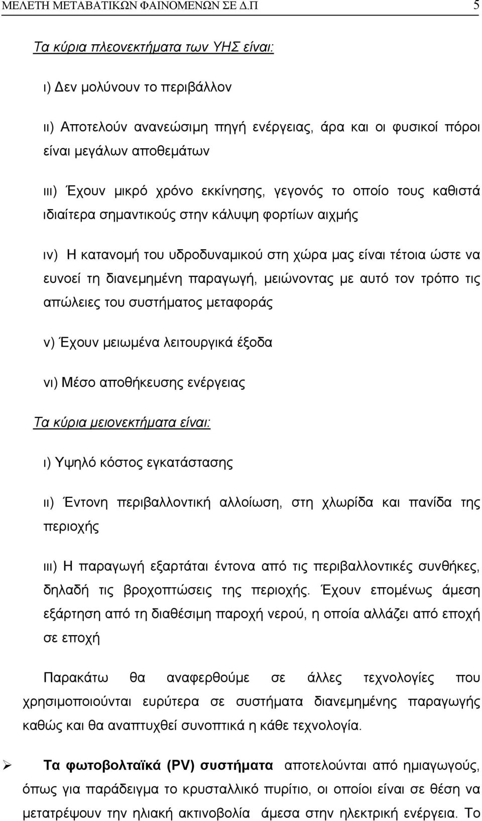 γεγονός το οποίο τους καθιστά ιδιαίτερα σηµαντικούς στην κάλυψη φορτίων αιχµής ιv) Η κατανοµή του υδροδυναµικού στη χώρα µας είναι τέτοια ώστε να ευνοεί τη διανεµηµένη παραγωγή, µειώνοντας µε αυτό