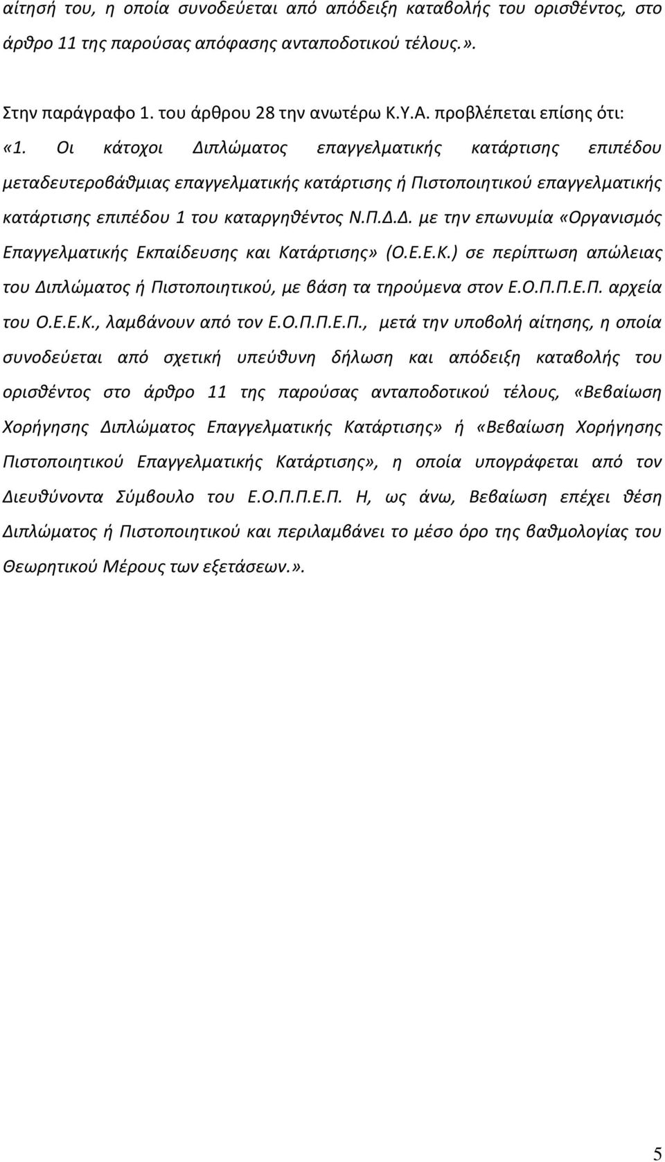 Οι κάτοχοι Διπλώματος επαγγελματικής κατάρτισης επιπέδου μεταδευτεροβάθμιας επαγγελματικής κατάρτισης ή Πιστοποιητικού επαγγελματικής κατάρτισης επιπέδου 1 του καταργηθέντος Ν.Π.Δ.Δ. με την επωνυμία «Οργανισμός Επαγγελματικής Εκπαίδευσης και Κατάρτισης» (Ο.