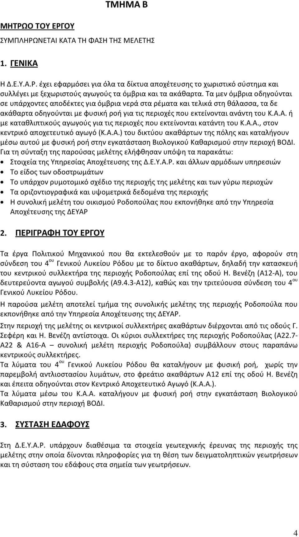 Α. ή με καταθλιπτικούς αγωγούς για τις περιοχές που εκτείνονται κατάντη του Κ.Α.Α., στον κεντρικό αποχετευτικό αγωγό (Κ.Α.Α.) του δικτύου ακαθάρτων της πόλης και καταλήγουν μέσω αυτού με φυσική ροή στην εγκατάσταση Βιολογικού Καθαρισμού στην περιοχή ΒΟΔΙ.