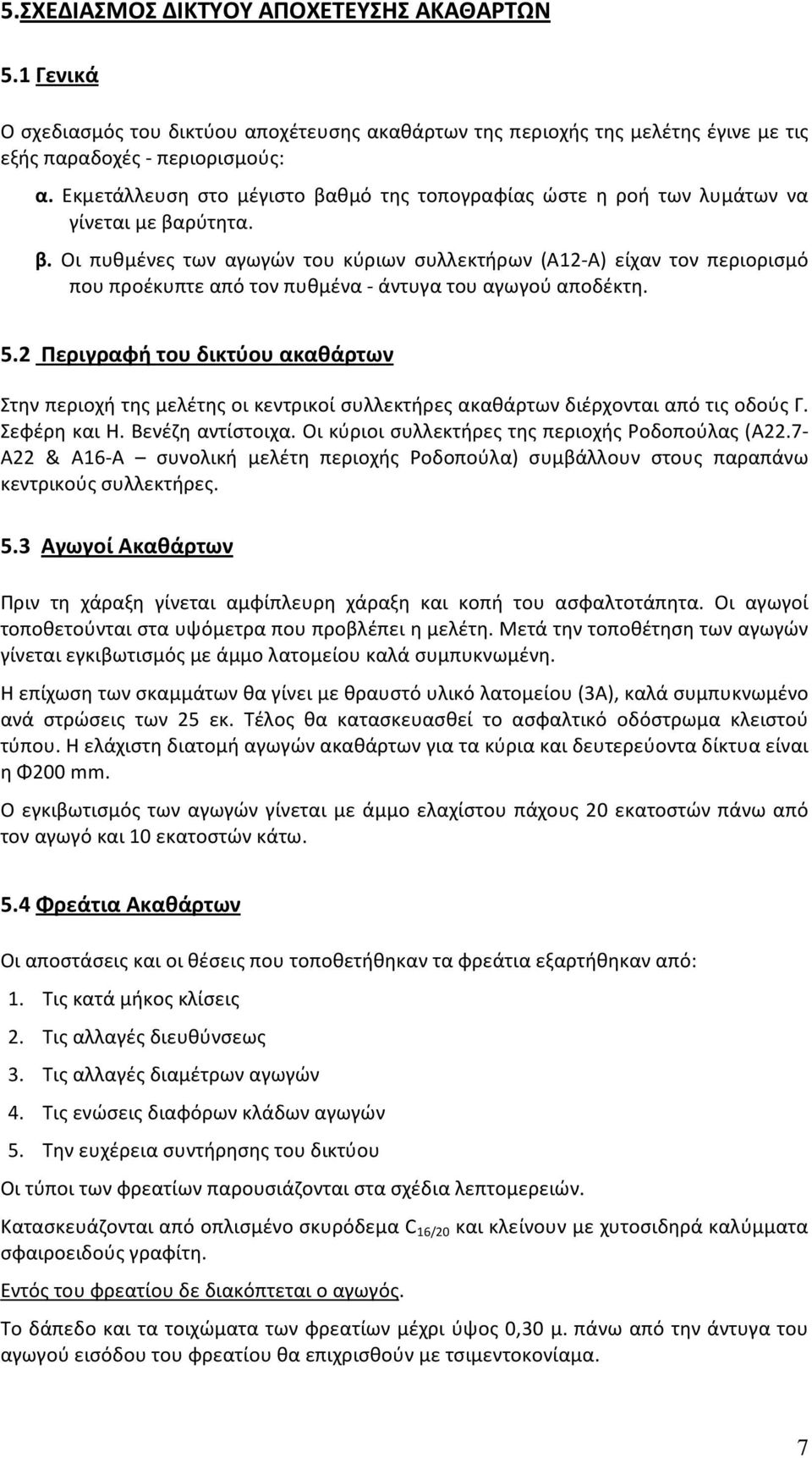 5. Περιγραφή του δικτύου ακαθάρτων Στην περιοχή της μελέτης οι κεντρικοί συλλεκτήρες ακαθάρτων διέρχονται από τις οδούς Γ. Σεφέρη και Η. Βενέζη αντίστοιχα.