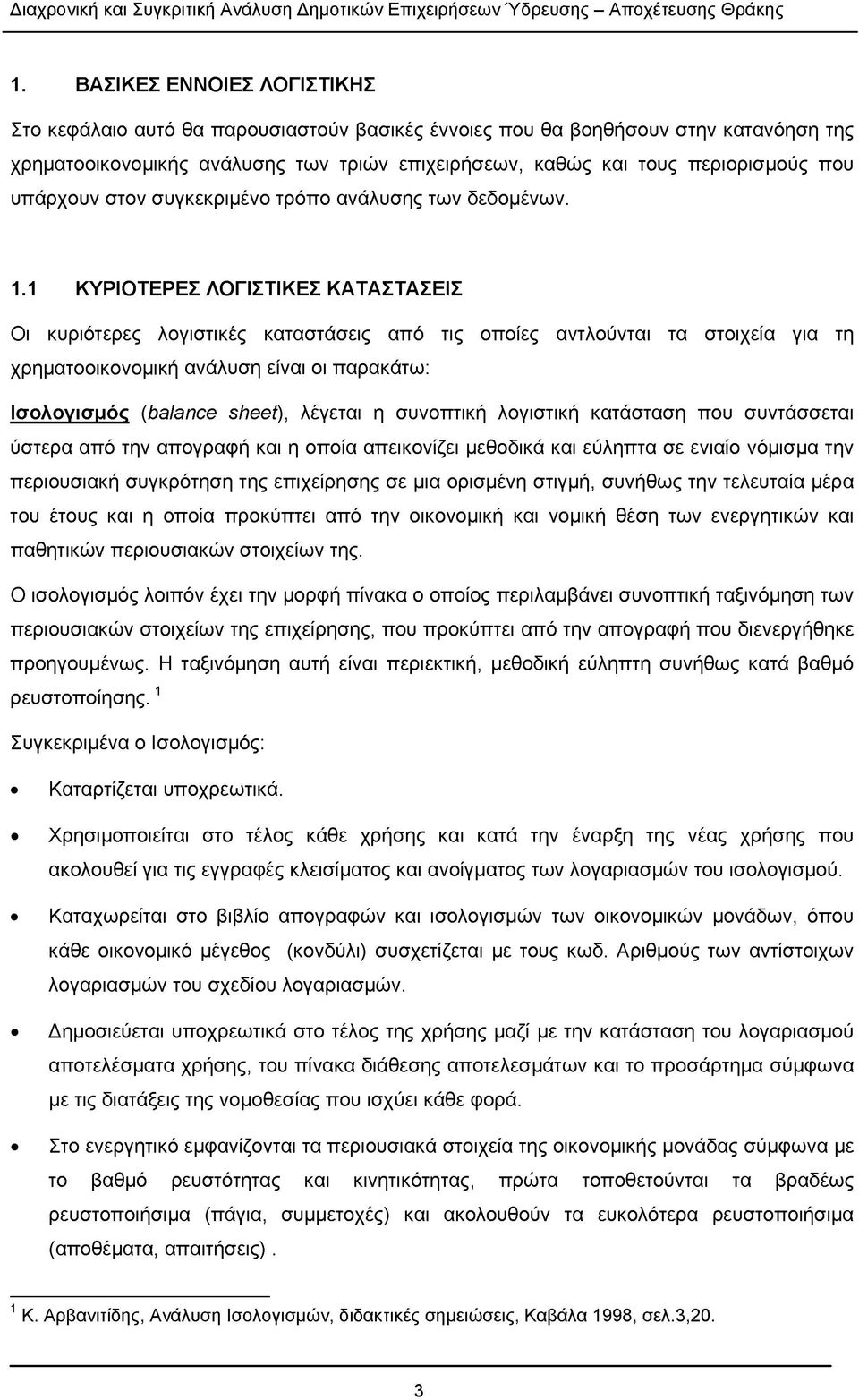 1 ΚΥΡΙΟΤΕΡΕΣ ΛΟΓΙΣΤΙΚΕΣ ΚΑΤΑΣΤΑΣΕΙΣ Οι κυριότερες λογιστικές καταστάσεις από τις οποίες αντλούνται τα στοιχεία για τη χρηματοοικονομική ανάλυση είναι οι παρακάτω: Ισολογισμός {balance sheet), λέγεται