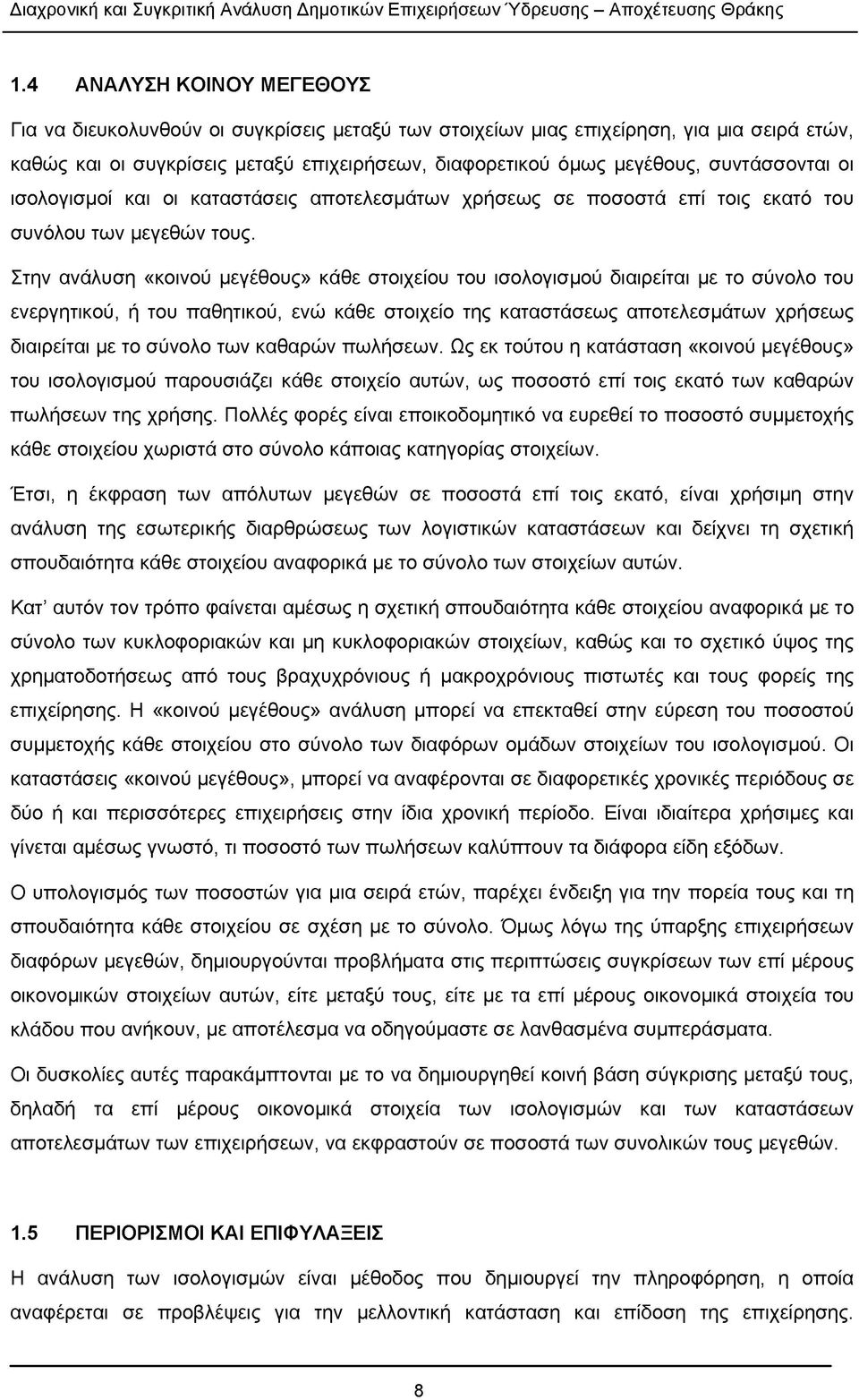 Στην ανάλυση «κοινού μεγέθους» κάθε στοιχείου του ισολογισμού διαιρείται με το σύνολο του ενεργητικού, ή του παθητικού, ενώ κάθε στοιχείο της καταστάσεως αποτελεσμάτων χρήσεως διαιρείται με το σύνολο