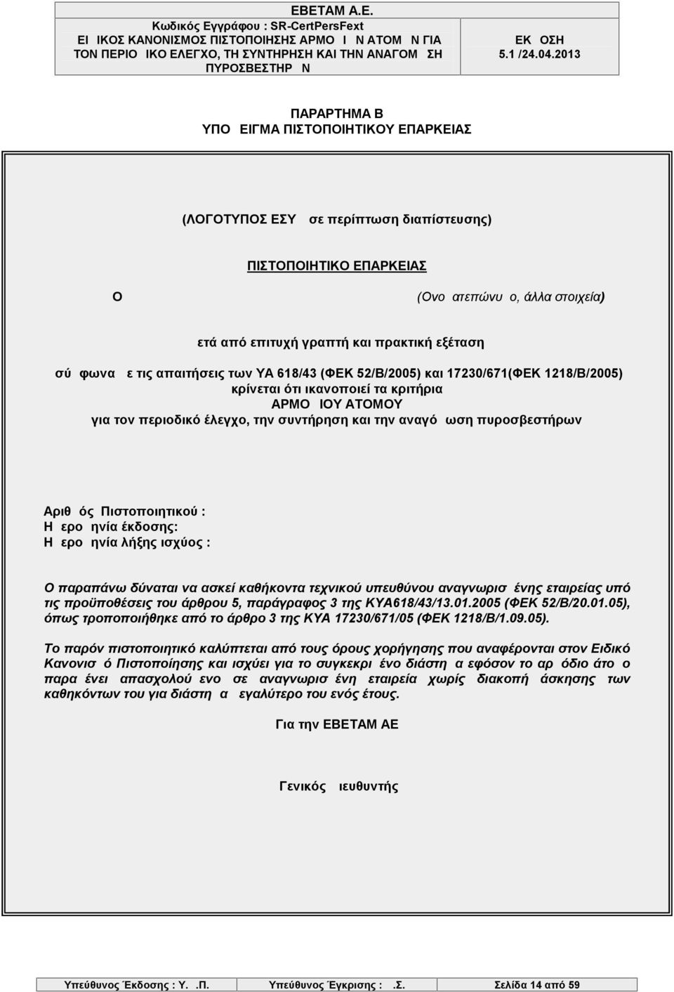 πυροσβεστήρων Αριθμός Πιστοποιητικού : Ημερομηνία έκδοσης: Ημερομηνία λήξης ισχύος : Ο παραπάνω δύναται να ασκεί καθήκοντα τεχνικού υπευθύνου αναγνωρισμένης εταιρείας υπό τις προϋποθέσεις του άρθρου