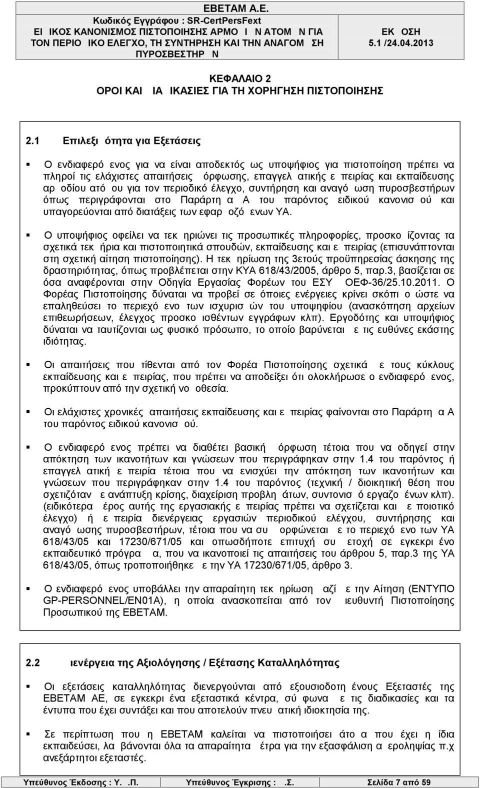 αρμοδίου ατόμου για τον περιοδικό έλεγχο, συντήρηση και αναγόμωση πυροσβεστήρων όπως περιγράφονται στο Παράρτημα Α του παρόντος ειδικού κανονισμού και υπαγορεύονται από διατάξεις των εφαρμοζόμενων ΥΑ.