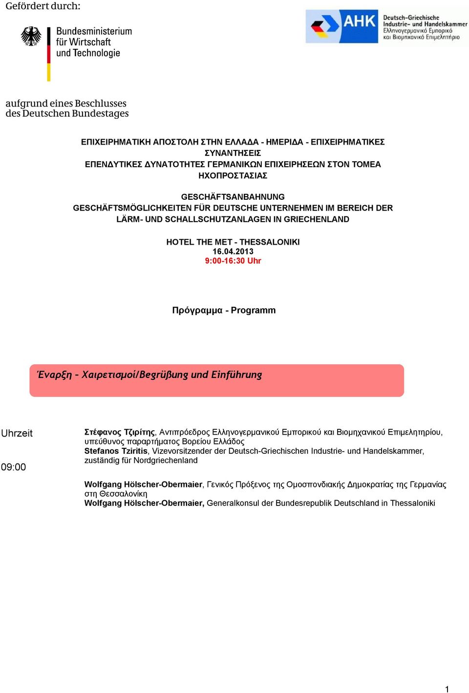 2013 9:00-16:30 Uhr Πρόγραμμα - Programm Έναρξη Χαιρετισμοί/Begrüßung und Einführung Uhrzeit 09:00 Στέφανος Τζιρίτης, Αντιπρόεδρος Ελληνογερμανικού Εμπορικού και Βιομηχανικού Επιμελητηρίου, υπεύθυνος