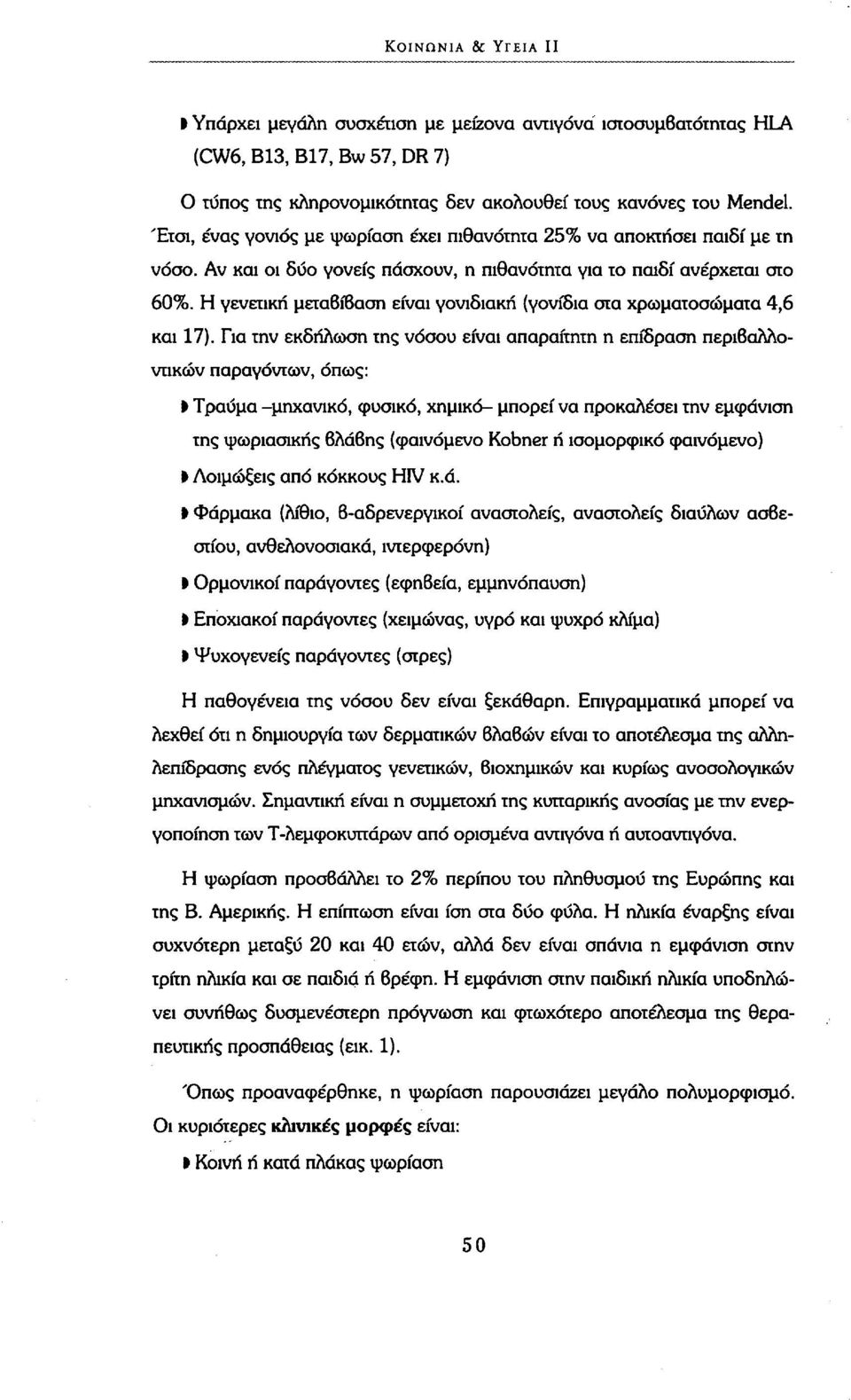 Η γενετική μεταβίβαση είναι γονιδιακή (γονίδια στα χρωματοσώματα 4,6 και 17).