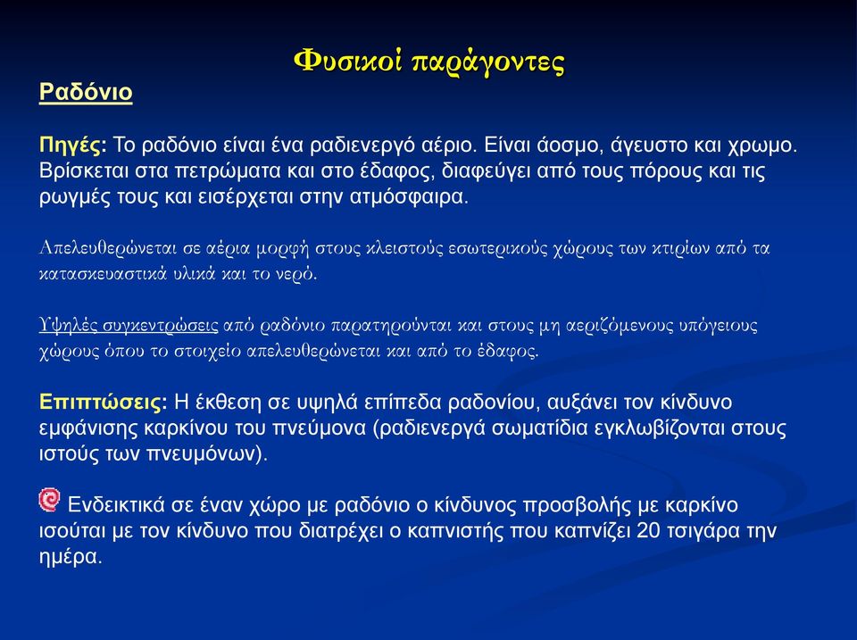 Απελευθερώνεται σε αέρια μορφή στους κλειστούς εσωτερικούς χώρους των κτιρίων από τα κατασκευαστικά υλικά και το νερό.