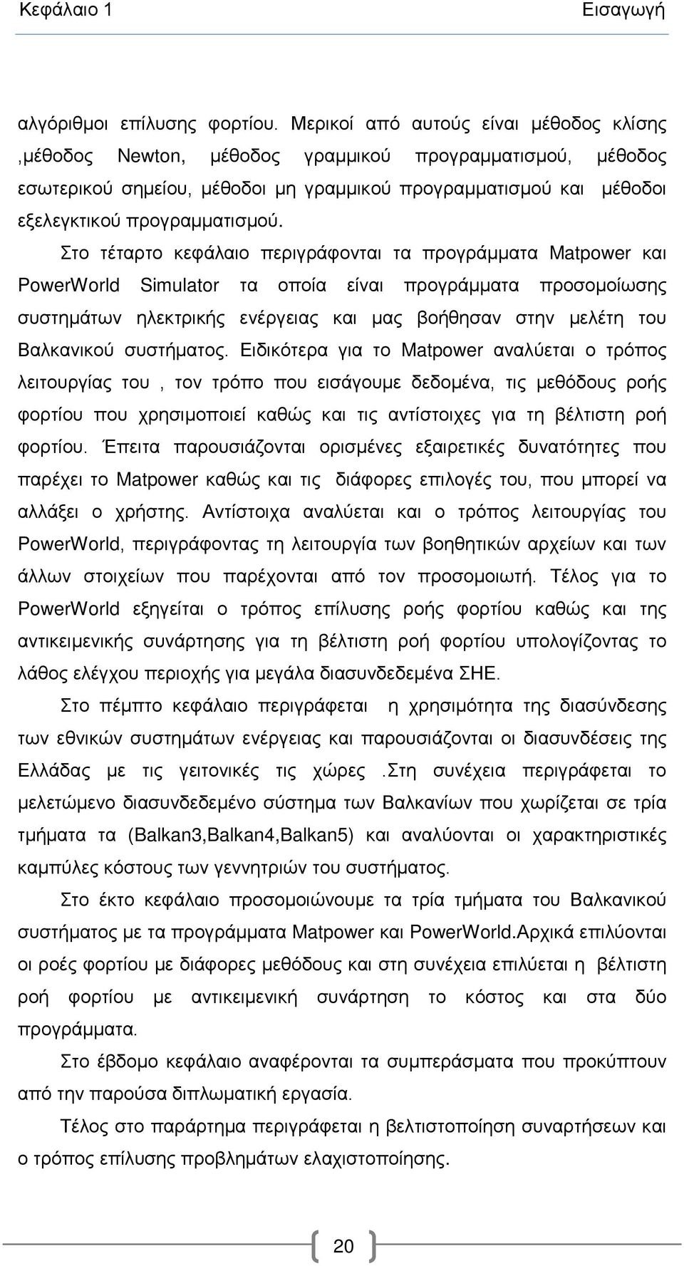 Στο τέταρτο κεφάλαιο περιγράφονται τα προγράμματα Matpower και PowerWorld Simulator τα οποία είναι προγράμματα προσομοίωσης συστημάτων ηλεκτρικής ενέργειας και μας βοήθησαν στην μελέτη του Βαλκανικού