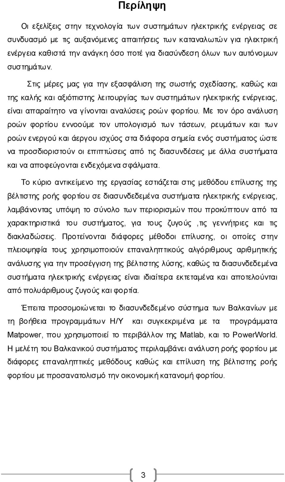 Στις μέρες μας για την εξασφάλιση της σωστής σχεδίασης, καθώς και της καλής και αξιόπιστης λειτουργίας των συστημάτων ηλεκτρικής ενέργειας, είναι απαραίτητο να γίνονται αναλύσεις ροών φορτίου.