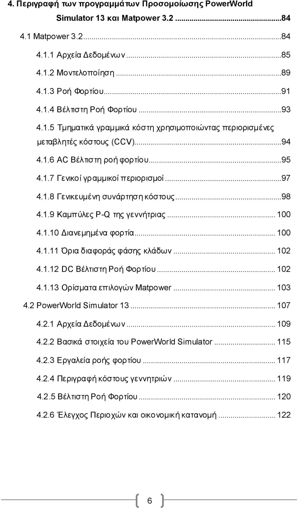 ..98 4.1.9 Καμπύλες P-Q της γεννήτριας... 100 4.1.10 Διανεμημένα φορτία... 100 4.1.11 Όρια διαφοράς φάσης κλάδων... 102 4.1.12 DC Βέλτιστη Ροή Φορτίου... 102 4.1.13 Ορίσματα επιλογών Matpower... 103 4.
