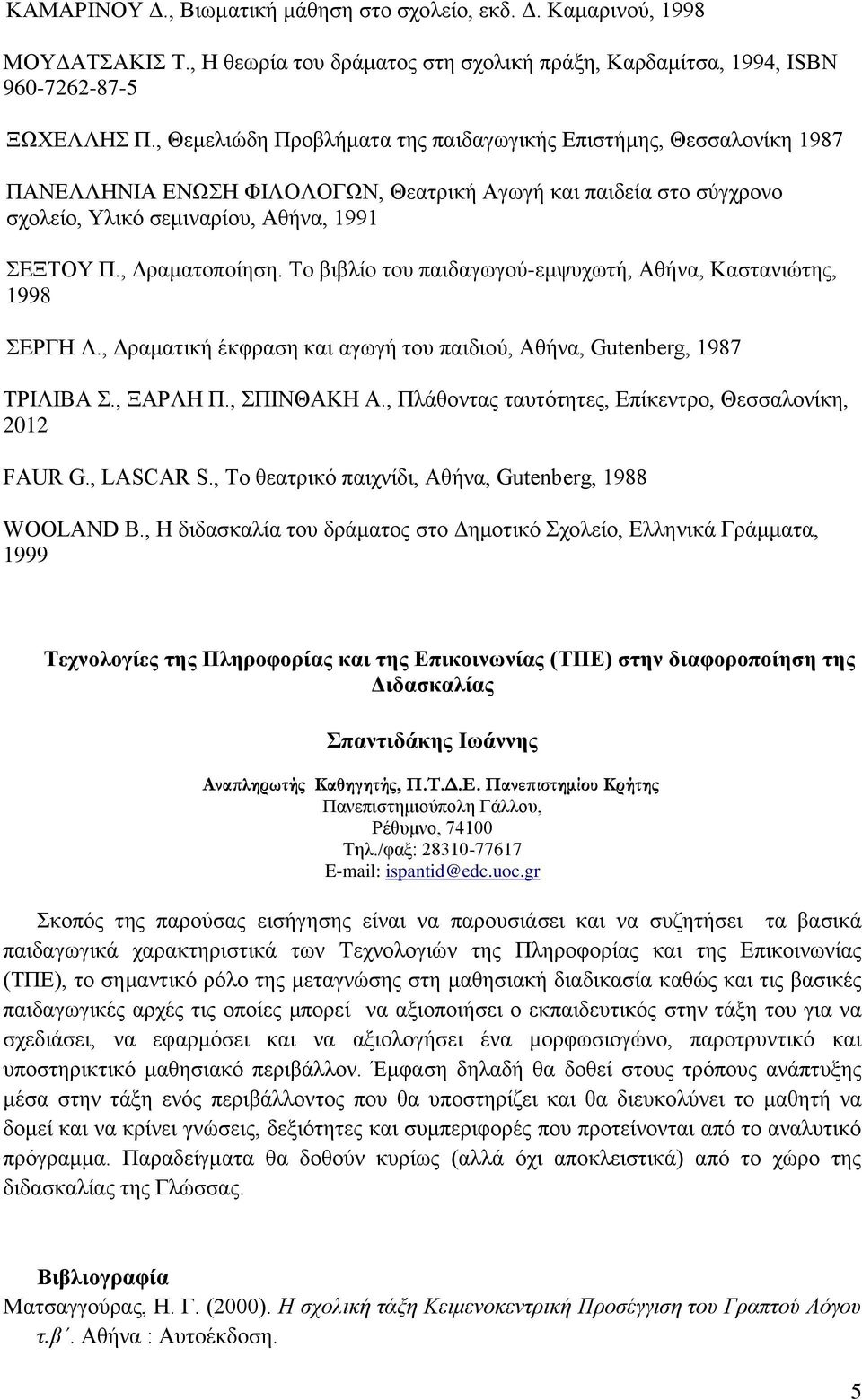 Το βιβλίο του παιδαγωγού-εμψυχωτή, Αθήνα, Καστανιώτης, 1998 ΣΕΡΓΗ Λ., Δραματική έκφραση και αγωγή του παιδιού, Αθήνα, Gutenberg, 1987 TΡΙΛΙΒΑ Σ., ΞΑΡΛΗ Π., ΣΠΙΝΘΑΚΗ Α.