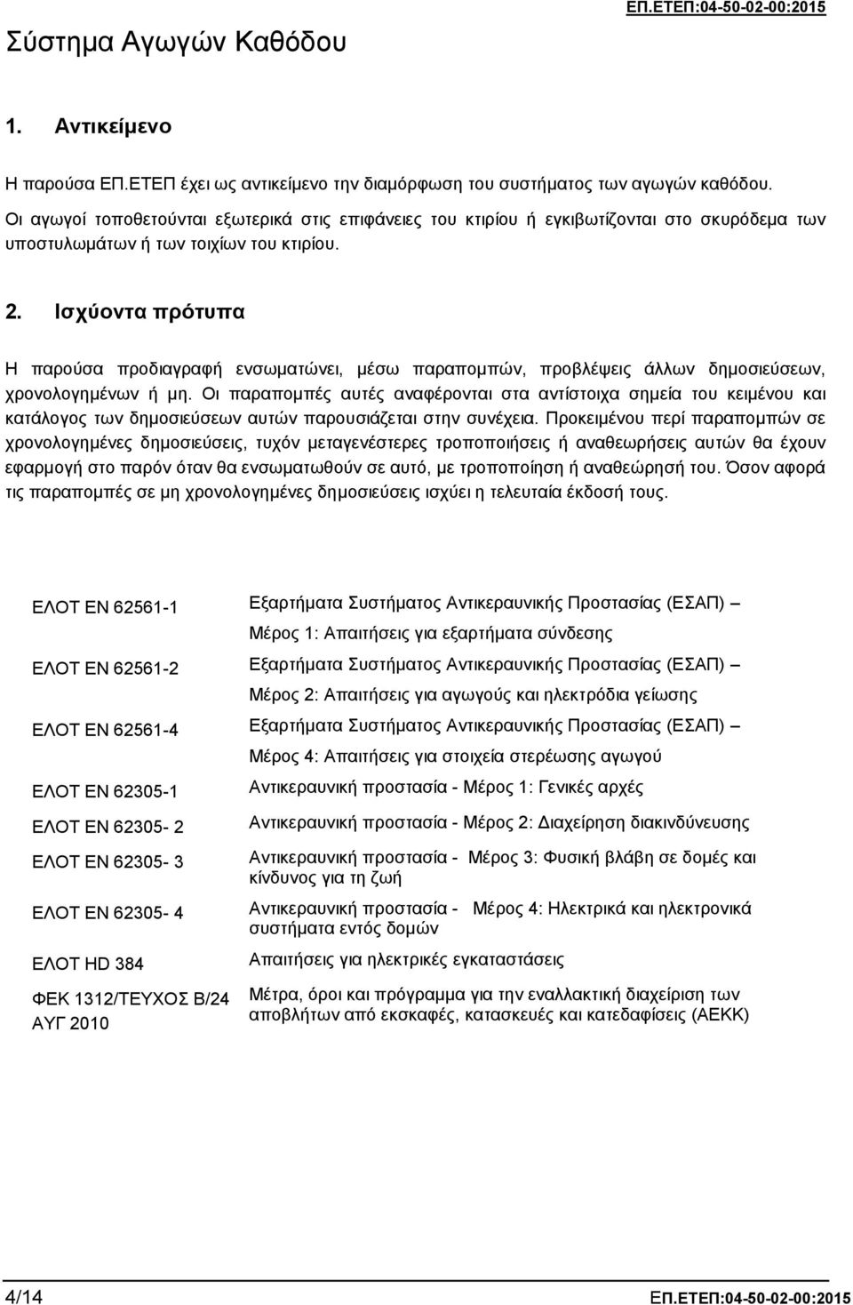 Ισχύοντα πρότυπα Η παρούσα προδιαγραφή ενσωματώνει, μέσω παραπομπών, προβλέψεις άλλων δημοσιεύσεων, χρονολογημένων ή μη.