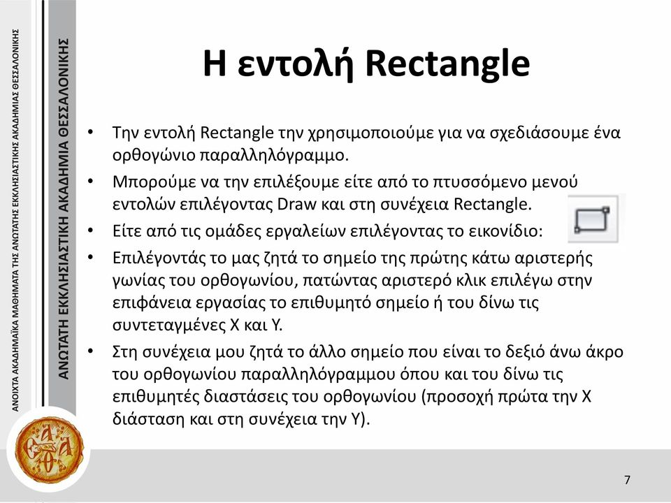 Είτε από τις ομάδες εργαλείων επιλέγοντας το εικονίδιο: Επιλέγοντάς το μας ζητά το σημείο της πρώτης κάτω αριστερής γωνίας του ορθογωνίου, πατώντας αριστερό κλικ επιλέγω