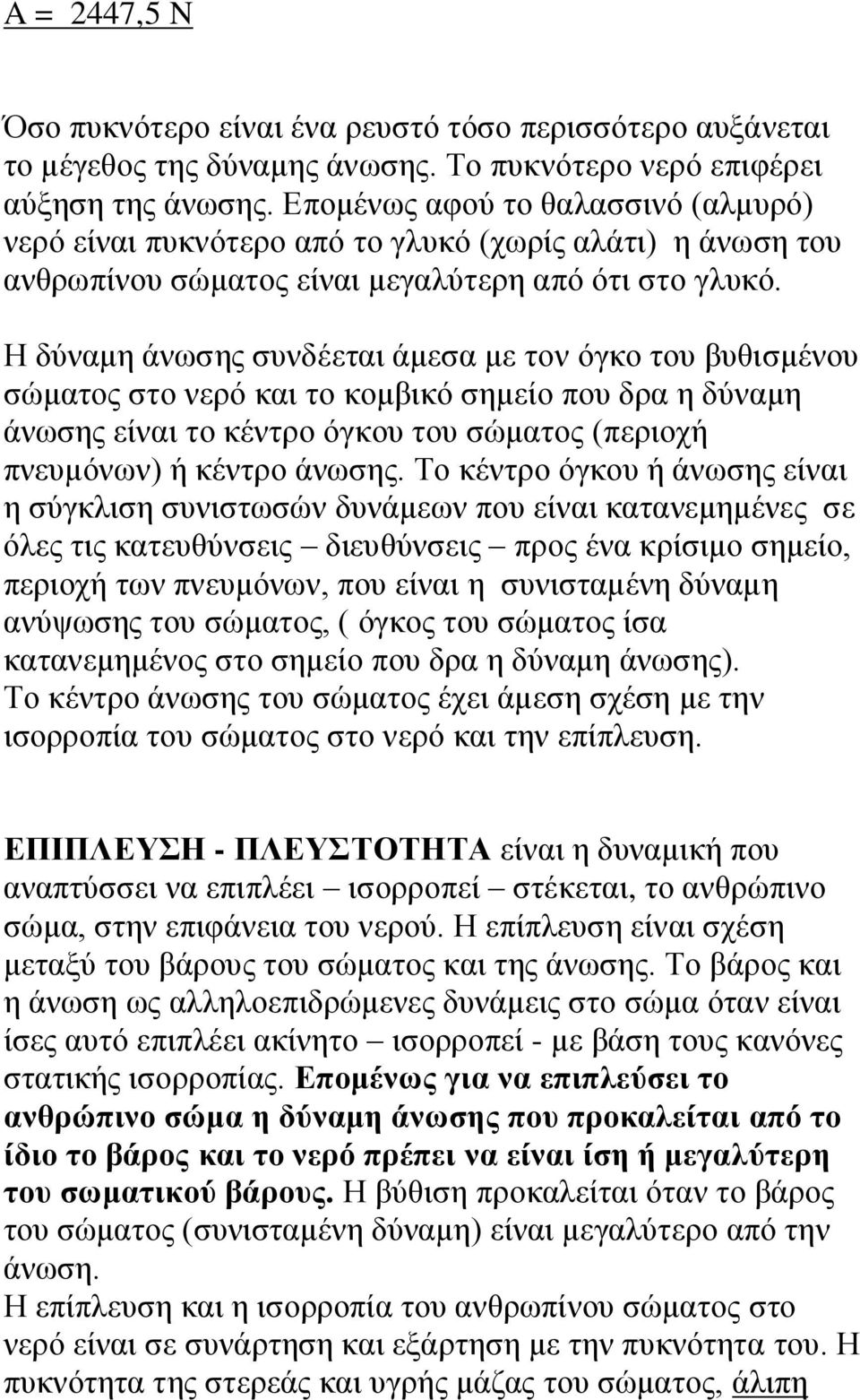 Η δύναμη άνωσης συνδέεται άμεσα με τον όγκο του βυθισμένου σώματος στο νερό και το κομβικό σημείο που δρα η δύναμη άνωσης είναι το κέντρο όγκου του σώματος (περιοχή πνευμόνων) ή κέντρο άνωσης.