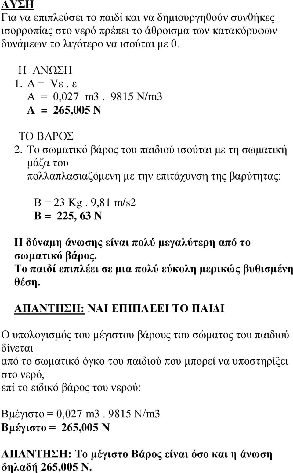 9,81 m/s2 B = 225, 63 N Η δύναμη άνωσης είναι πολύ μεγαλύτερη από το σωματικό βάρος. Το παιδί επιπλέει σε μια πολύ εύκολη μερικώς βυθισμένη θέση.