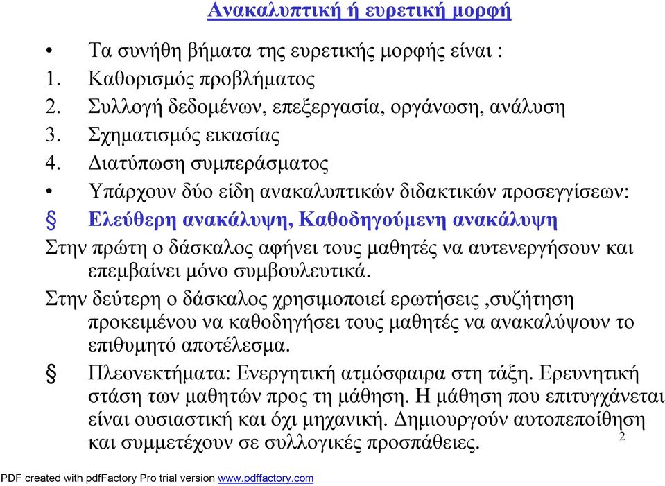 επεμβαίνει μόνο συμβουλευτικά. Στην δεύτερη ο δάσκαλος χρησιμοποιεί ερωτήσεις,συζήτηση προκειμένου να καθοδηγήσει τους μαθητές να ανακαλύψουν το επιθυμητό αποτέλεσμα.