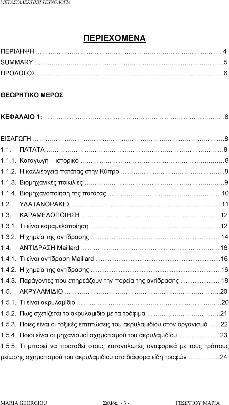 4.1. Τι είναι αντίδραση Maillard...16 1.4.2. Η χημεία της αντίδρασης...16 1.4.3. Παράγοντες που επηρεάζουν την πορεία της αντίδρασης...18 1.5. ΑΚΡΥΛΑΜΙΔΙΟ..20 1.5.1. Τι είναι ακρυλαμίδιο...20 1.5.2. Πως σχετίζεται το ακρυλαμιδιο με τα τρόφιμα.