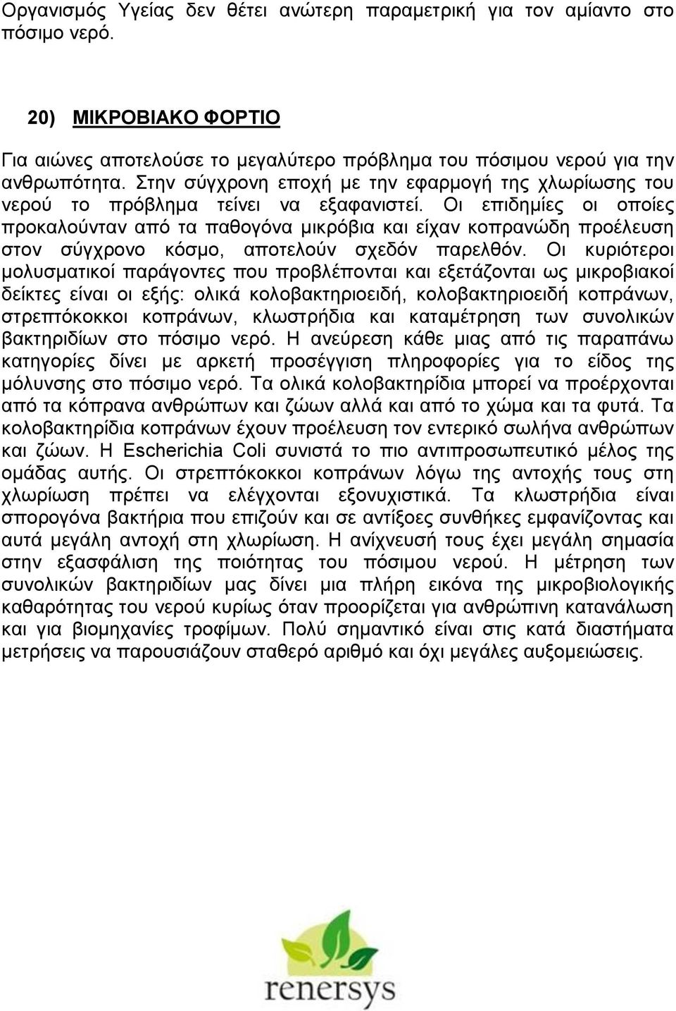 Οι επιδημίες οι οποίες προκαλούνταν από τα παθογόνα μικρόβια και είχαν κοπρανώδη προέλευση στον σύγχρονο κόσμο, αποτελούν σχεδόν παρελθόν.