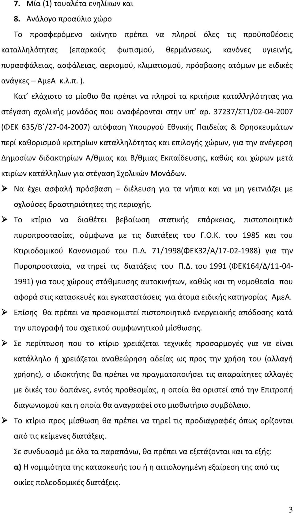 πρόσβασης ατόμων με ειδικές ανάγκες ΑμεΑ κ.λ.π. ). Κατ ελάχιστο το μίσθιο θα πρέπει να πληροί τα κριτήρια καταλληλότητας για στέγαση σχολικής μονάδας που αναφέρονται στην υπ αρ.