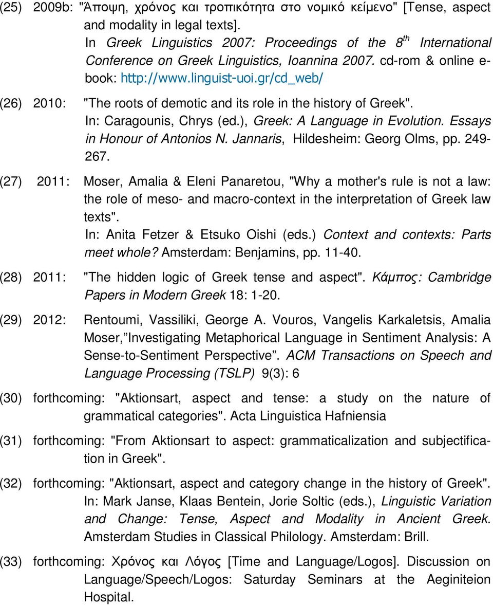 gr/cd_web/ (26) 2010: "The roots of demotic and its role in the history of Greek". In: Caragounis, Chrys (ed.), Greek: A Language in Evolution. Essays in Honour of Antonios N.