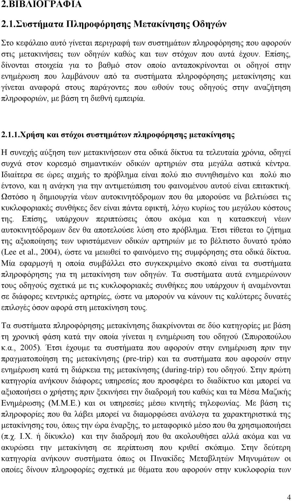 Επίσης, δίνονται στοιχεία για το βαθμό στον οποίο ανταποκρίνονται οι οδηγοί στην ενημέρωση που λαμβάνουν από τα συστήματα πληροφόρησης μετακίνησης και γίνεται αναφορά στους παράγοντες που ωθούν τους