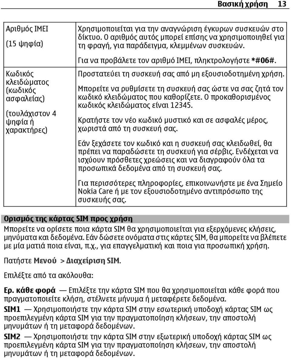 Προστατεύει τη συσκευή σας από μη εξουσιοδοτημένη χρήση. Μπορείτε να ρυθμίσετε τη συσκευή σας ώστε να σας ζητά τον κωδικό κλειδώματος που καθορίζετε. Ο προκαθορισμένος κωδικός κλειδώματος είναι 12345.