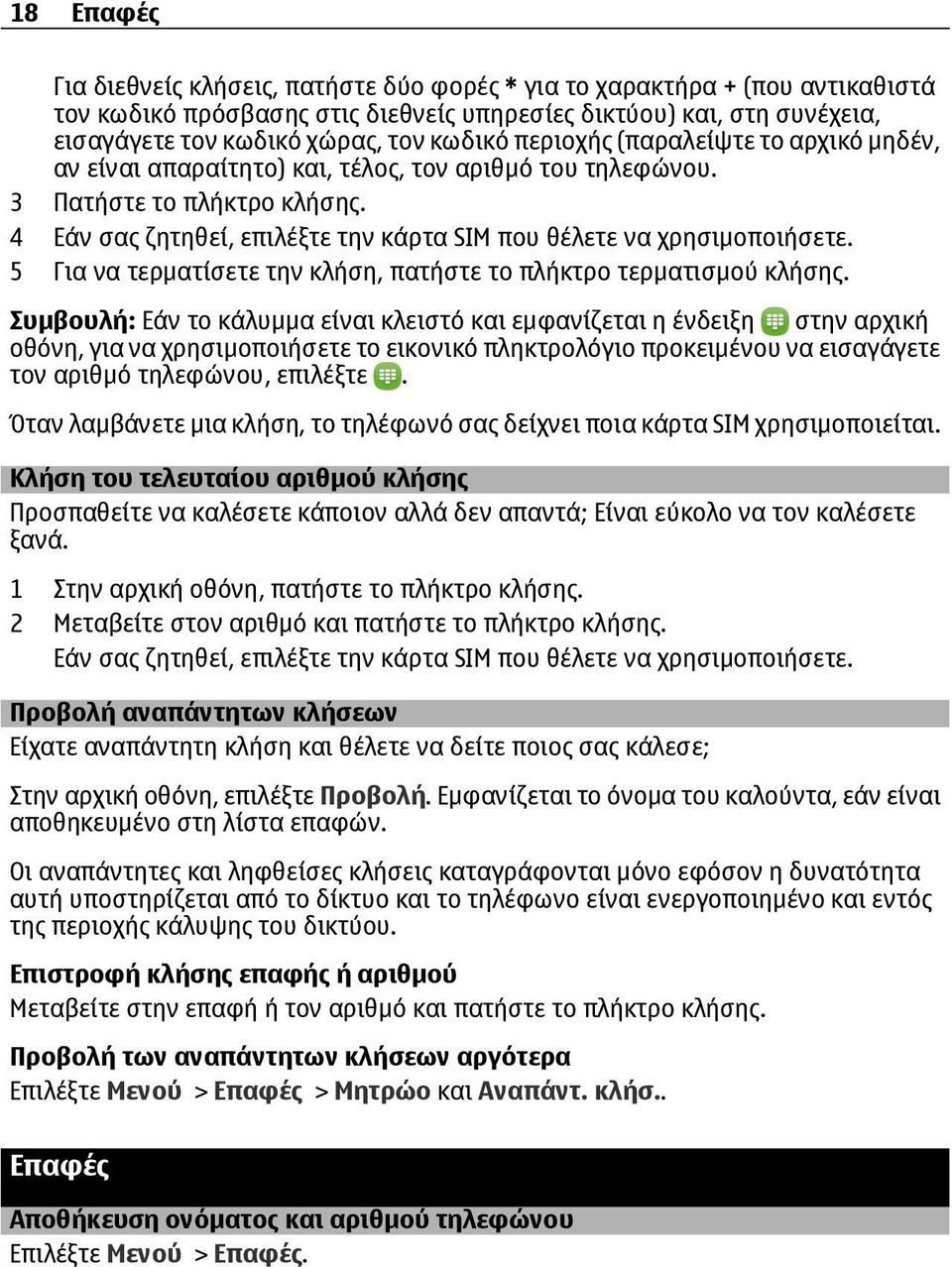 4 Εάν σας ζητηθεί, επιλέξτε την κάρτα SIM που θέλετε να χρησιμοποιήσετε. 5 Για να τερματίσετε την κλήση, πατήστε το πλήκτρο τερματισμού κλήσης.