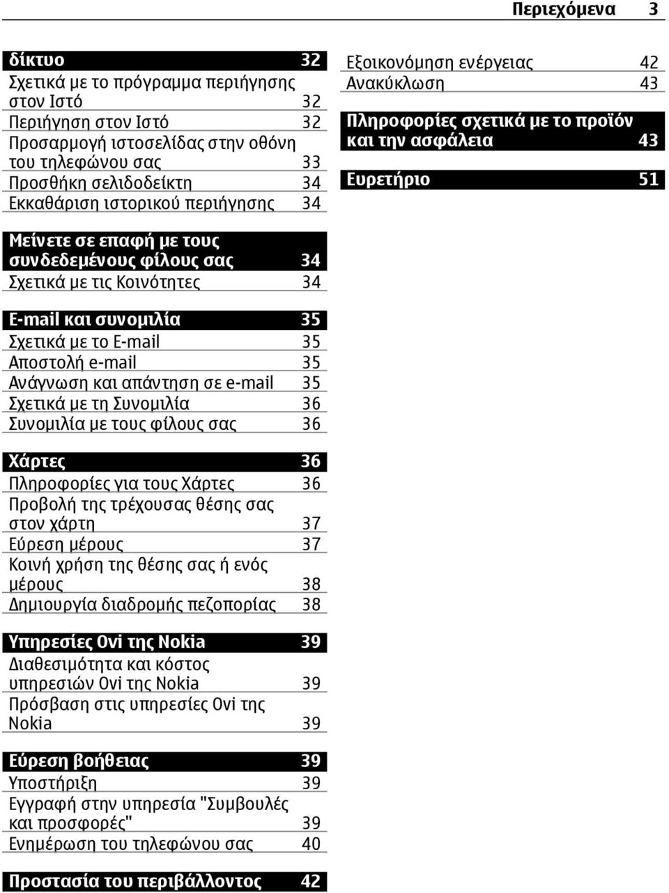 34 E-mail και συνομιλία 35 Σχετικά με το E-mail 35 Αποστολή e-mail 35 Ανάγνωση και απάντηση σε e-mail 35 Σχετικά με τη Συνομιλία 36 Συνομιλία με τους φίλους σας 36 Χάρτες 36 Πληροφορίες για τους
