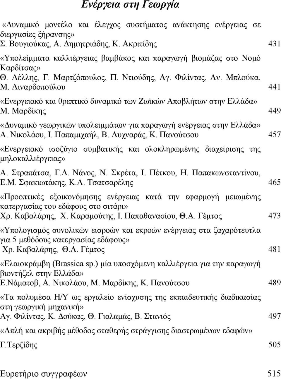 Λιναρδοπούλου 441 «Ενεργειακό και θρεπτικό δυναμικό των Ζωϊκών Αποβλήτων στην Ελλάδα» Μ. Μαρδίκης 449 «Δυναμικό γεωργικών υπολειμμάτων για παραγωγή ενέργειας στην Ελλάδα» Α. Νικολάου, Ι.