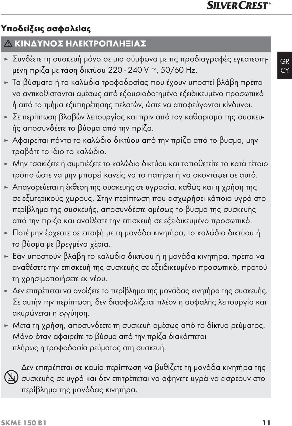 κίνδυνοι. Σε περίπτωση βλαβών λειτουργίας και πριν από τον καθαρισμό της συσκευής αποσυνδέετε το βύσμα από την πρίζα.