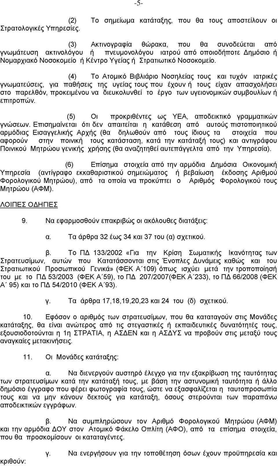 (4) Το Ατομικό Βιβλιάριο Νοσηλείας τους και τυχόν ιατρικές γνωματεύσεις, για παθήσεις της υγείας τους που έχουν ή τους είχαν απασχολήσει στο παρελθόν, προκειμένου να διευκολυνθεί το έργο των